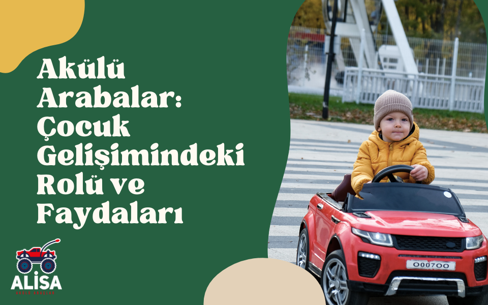 Antalya Akülü Arabalar: Çocuk Gelişimindeki Rolü ve Faydaları